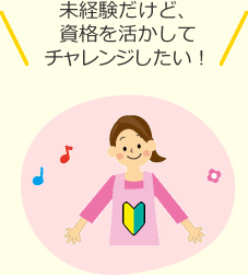 未経験だけど、資格を活かしてチャレンジしたい！